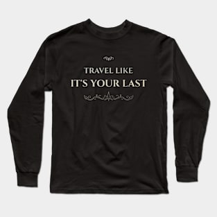 Travel Like It's Your Last Long Sleeve T-Shirt